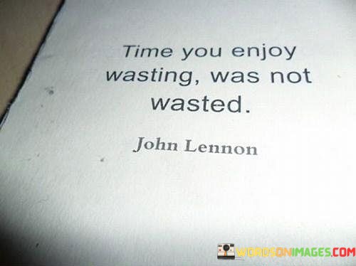 Time-You-Enjoy-Wassting-Was-Not-Wasted-Quotes.jpeg