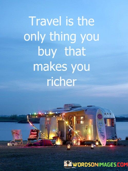 Travel-Is-The-Only-Thing-You-Buy-That-Makes-You-Richer-Quotes.jpeg