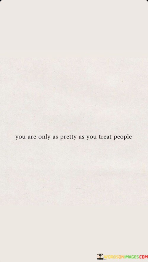 You-Are-Only-As-Pretty-As-You-Treat-People-Quotes.jpeg