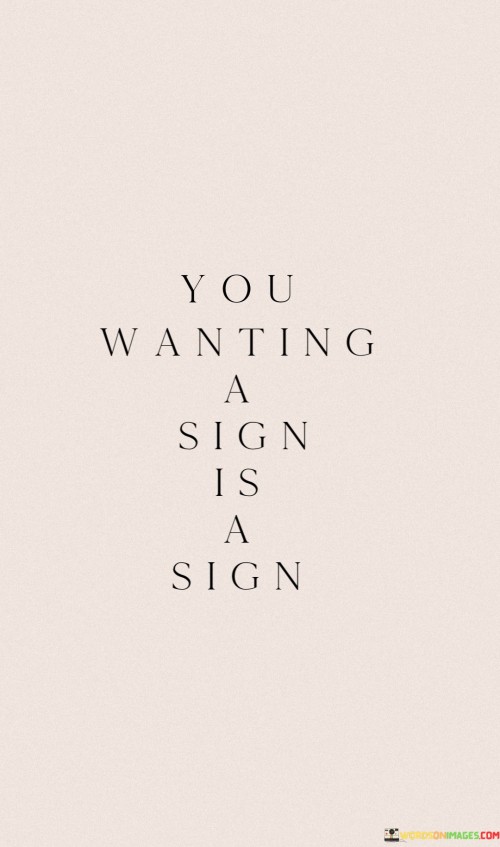 You-Wanting-A-Sign-Is-A-Sign-Quotes.jpeg