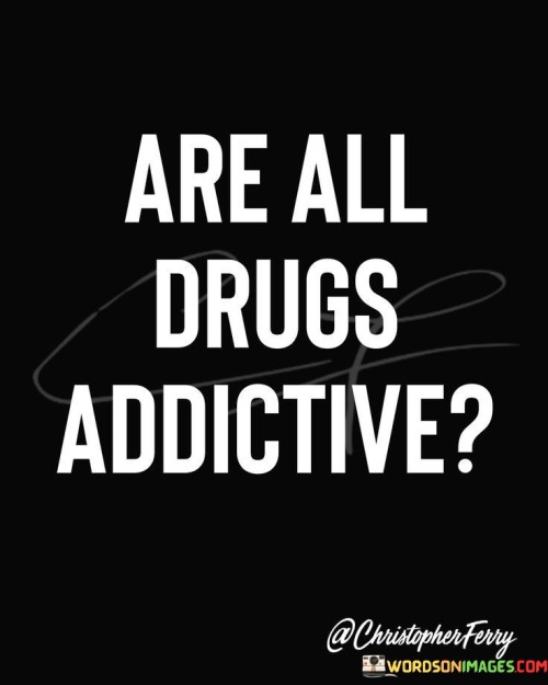 Are-All-Drugs-Are-Addictive-Quotes.jpeg