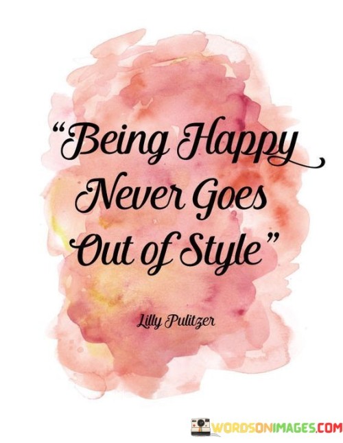 Being-Happy-Never-Goes-Out-Of-Style-Quotes.jpeg