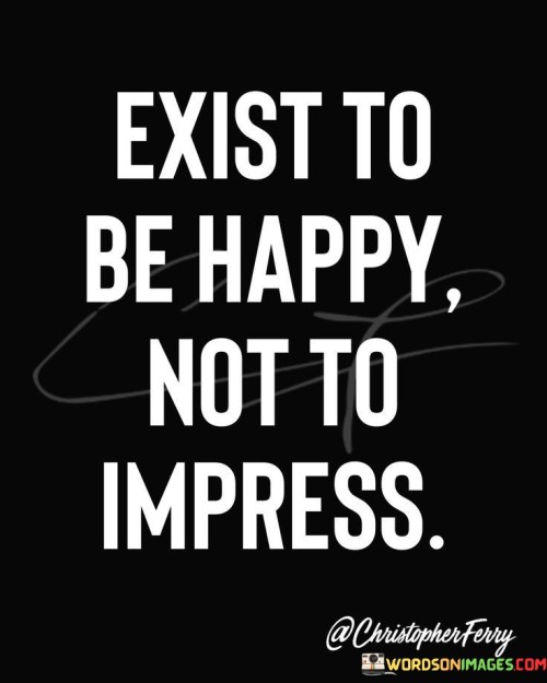 Exist-Be-Happy-Not-To-Impress-Quotes.jpeg