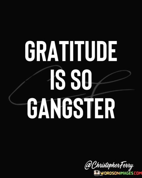 Gratitude Is So Gangster Quotes