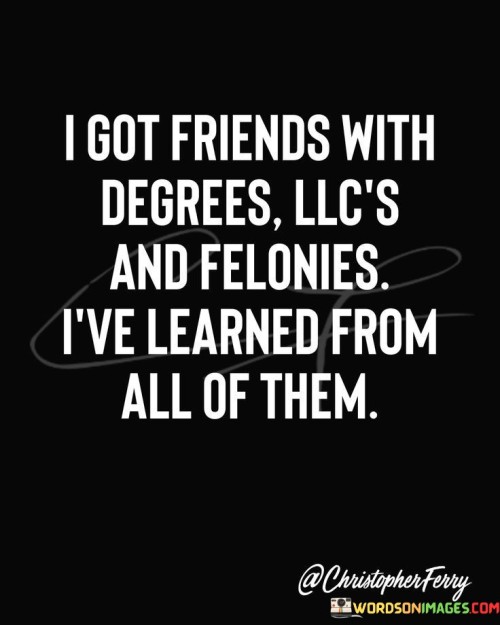 I-Got-Friends-With-Degrees-Llcs-And-Felonies-Quotes.jpeg