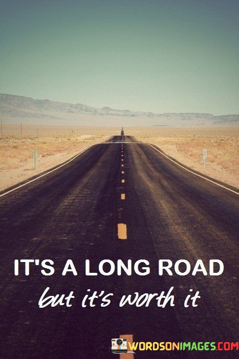 Its-A-Long-Road-But-Its-Worth-It-Quotes.jpeg