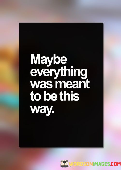 Maybe-Everything-Was-Meant-To-Be-This-Way-Quotes.jpeg