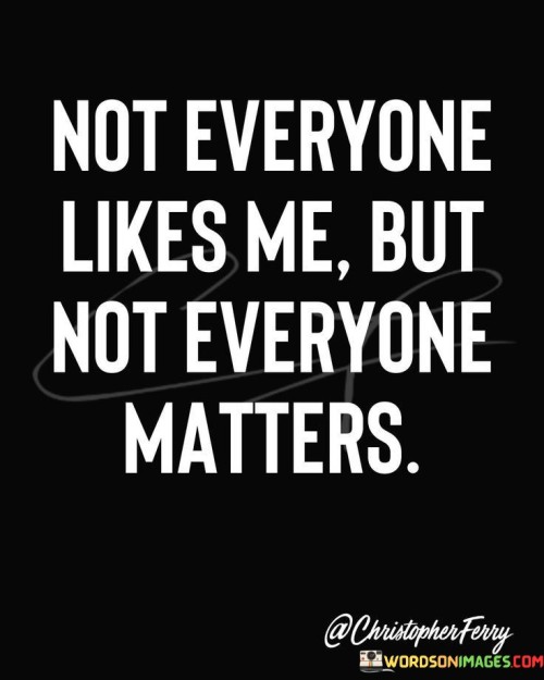 Not-Everyone-Likes-Me-But-Not-Everyone-Matters-Quotes.jpeg