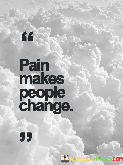 Pain-Makes-People-Change-Quotes.jpeg