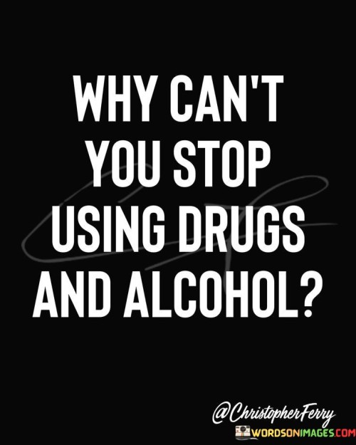 Why-Cant-You-Stop-Using-Drugs-And-Alcohol-Quotes.jpeg