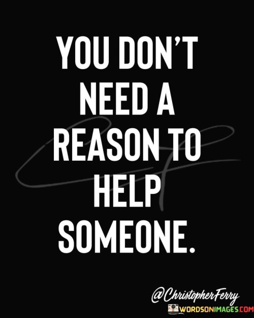 You-Dont-Need-A-Reason-To-Help-Someone-Quotes.jpeg