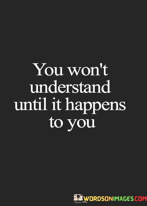 You-Wont-Understand-Until-It-Happens-To-You-Quotes.jpeg