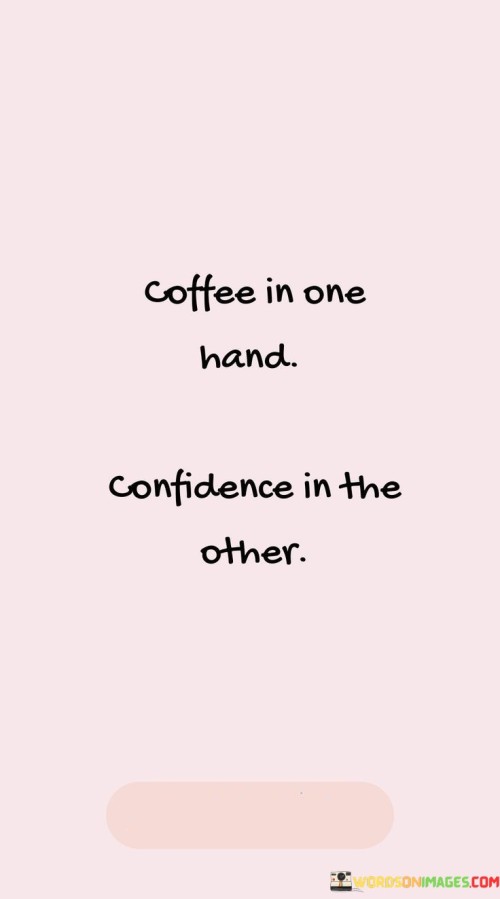 Coffee-In-One-Hand-Confidence-In-The-Other-Quotes.jpeg