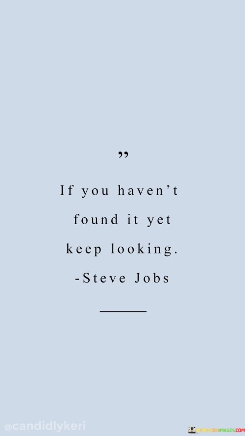 If-You-Havent-Found-It-Yet-Keep-Looking-Quotes.jpeg