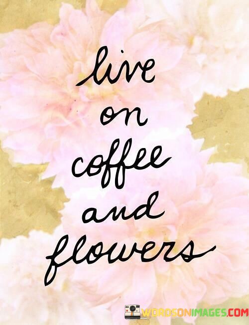 Live-On-Coffee-And-Flowers-Quotes.jpeg