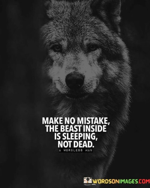 Make-No-Mistake-The-Beast-Inside-Is-Sleeping-Not-Dead-Quotes.jpeg
