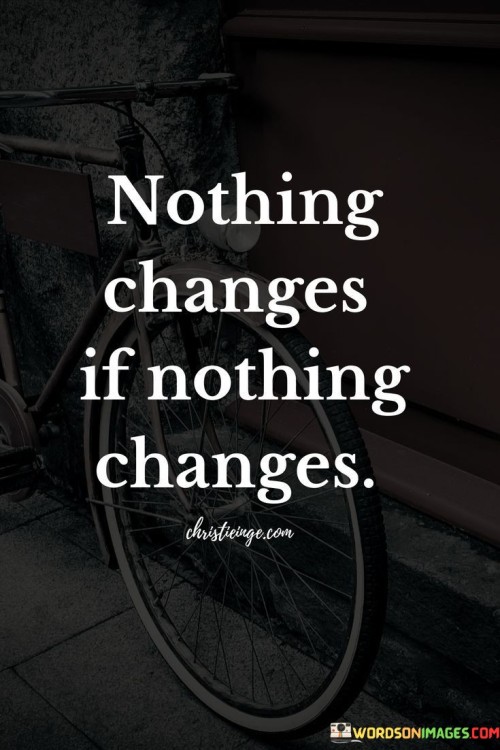 Nothing-Changes-If-Nothing-Changes-Quotes.jpeg