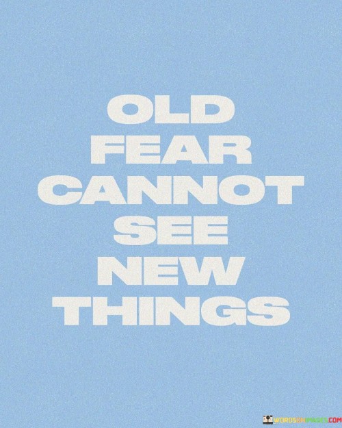 Old-Fear-Cannot-See-New-Things-Quotes.jpeg