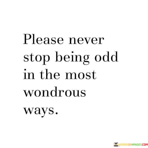 Please-Never-Stop-Being-Odd-In-The-Most-Wondrous-Ways-Quotes.jpeg