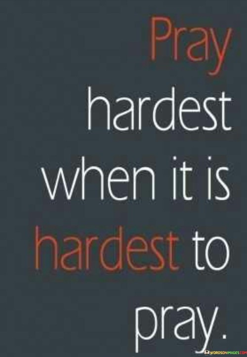 Pray-Hardest-When-It-Is-Hardest-To-Pray-Quotes.jpeg