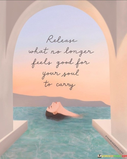 Release-What-No-Longer-Feels-Good-For-Your-Soul-To-Carry-Quotes.jpeg