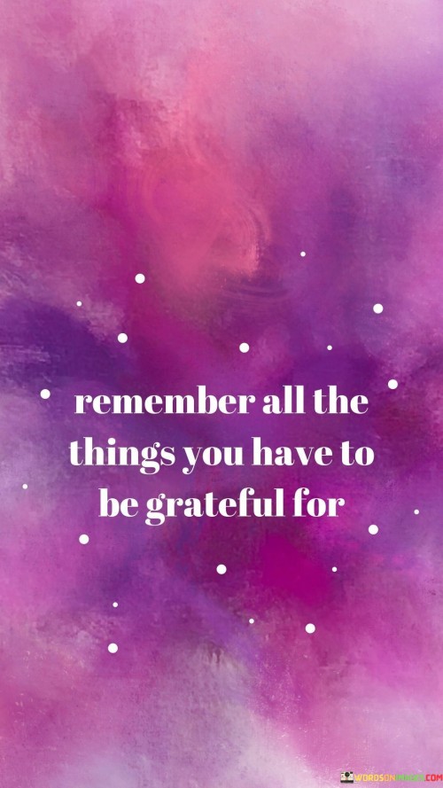 Remember All The Things You Have To Be Greateful For Quotes