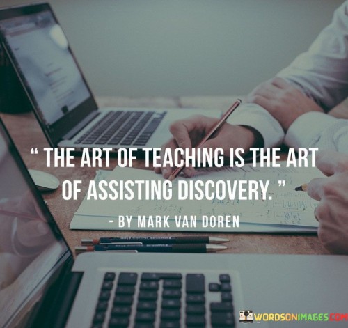 The Art Of Teaching Is The Art Of Assisting Discovery Quotes