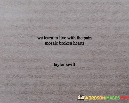 We-Learn-To-Live-With-The-Pain-Mosaic-Broken-Hearts-Quotes.jpeg