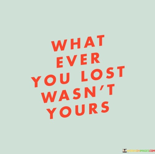 What-Ever-You-Lost-Wasnt-Yours-Quotes.jpeg
