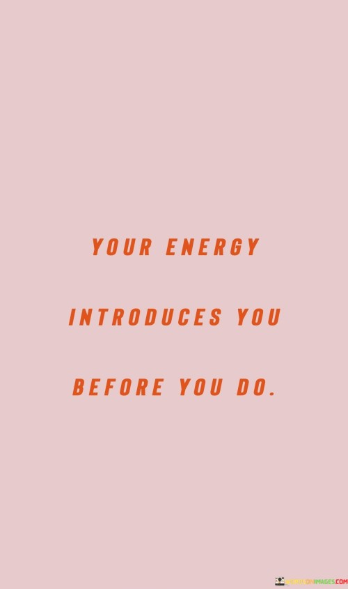 Your-Energy-Introduces-You-Before-You-Do-Quotes.jpeg
