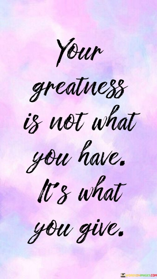 Your-Gratness-Is-Not-What-You-Have-Its-What-You-Give-Quotes.jpeg