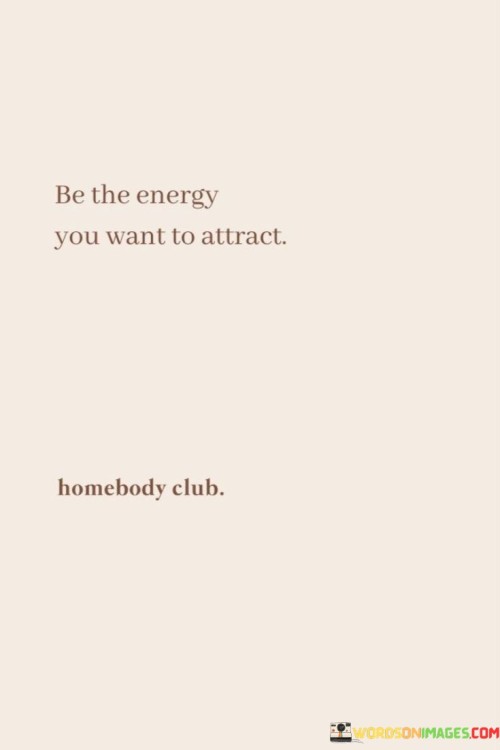 Be-The-Energy-You-Want-To-Attract-Quotes.jpeg