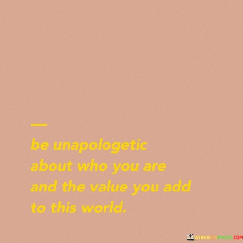 Be-Unapologetic-About-Who-You-Are-And-The-Value-You-Add-Quotes.jpeg