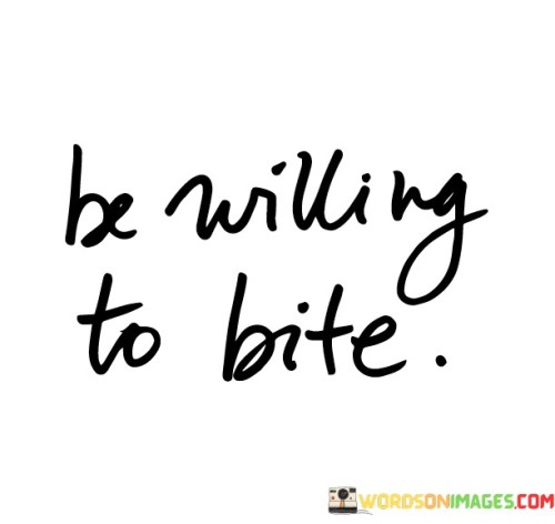 Be-Willing-To-Bite-Quotes.jpeg