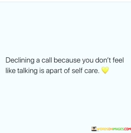 Declining A Call Because You Don't Feel Like Talking Is Apart Quotes
