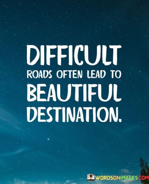 Difficult-Roads-Often-Lead-To-Beautiful-Destination-Quotes.jpeg