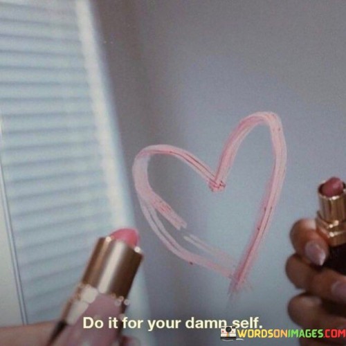 Do-It-For-Your-Damn-Self-Quotes.jpeg