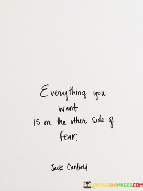Every-Thing-You-Want-Is-On-The-Other-Side-Of-Fear-Quotes.jpeg