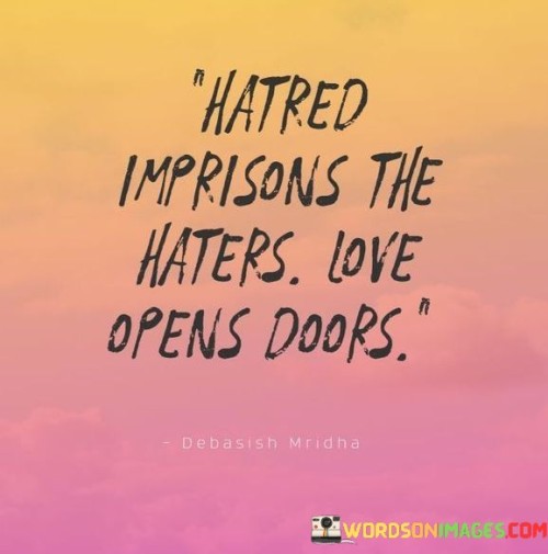 Hatred-Imprisons-The-Haters-Love-Opens-Doors-Quotes.jpeg