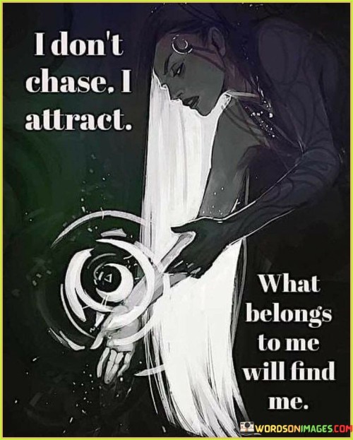 I-Dont-Chase-I-Attract-What-Belongs-To-Me-Will-Find-Quotes.jpeg