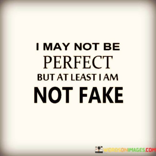 I-May-Not-Be-Perfect-Bu-At-Least-I-Am-Not-Fake-Quotes.jpeg