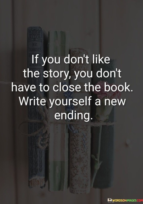 If-You-Dont-Like-The-Story-You-Dont-Have-To-Close-The-Book-Quotes.jpeg