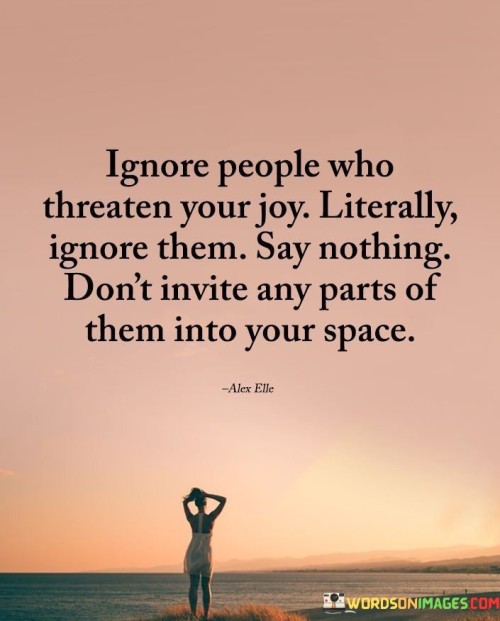 Ignore-People-Who-Threaten-Your-Joy-Literally-Ignore-Them-Say-Quotes.jpeg