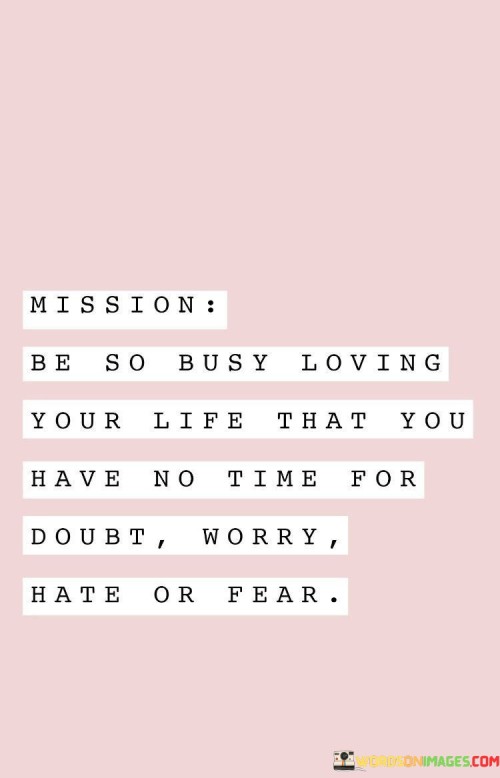 Mission-Be-So-Busy-Loving-Your-Life-That-You-Have-No-Quotes.jpeg