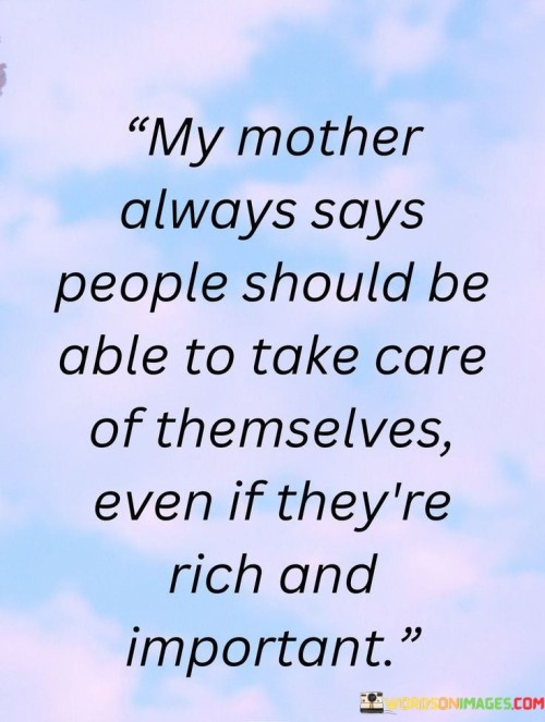 My-Mother-Always-Says-People-Should-Be-Able-To-Take-Care-Of-Themselves-Quotes.jpeg