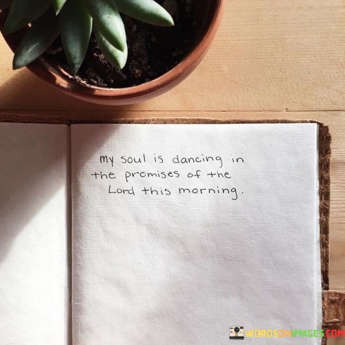 My Soul Is Dancing In The Promises Of The Lord This Morning Quotes