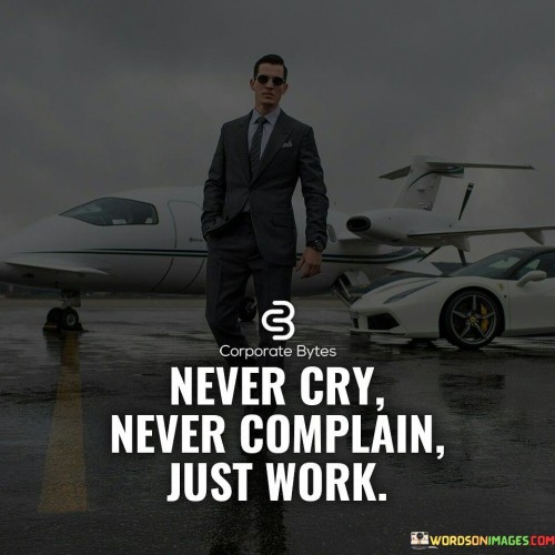 Never-Cry-Never-Complain-Just-Work-Quotes.jpeg