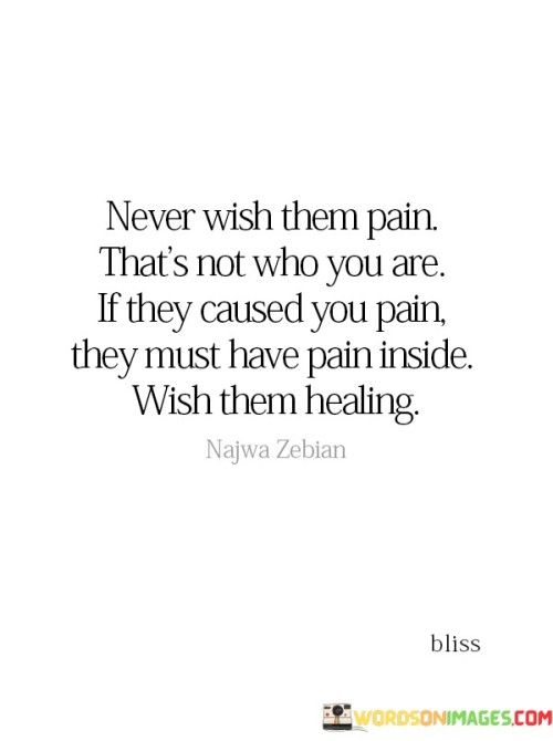Never-Wish-Them-Pain-Thats-Not-Who-You-Are-It-They-Quotes.jpeg