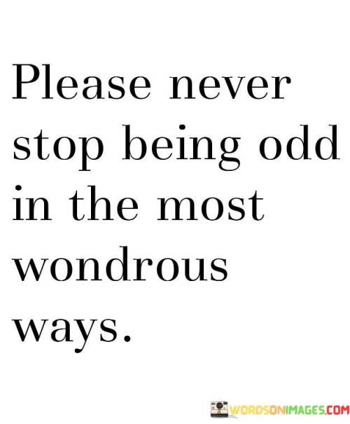 Please-Never-Stop-Being-Odd-In-The-Most-Wondrous-Ways-Quotes.jpeg