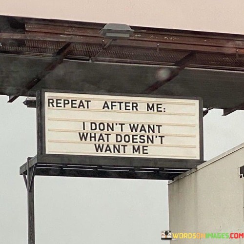 Repeat-After-Me-I-Dont-Want-What-Doesnt-Want-Me-Quotes.jpeg